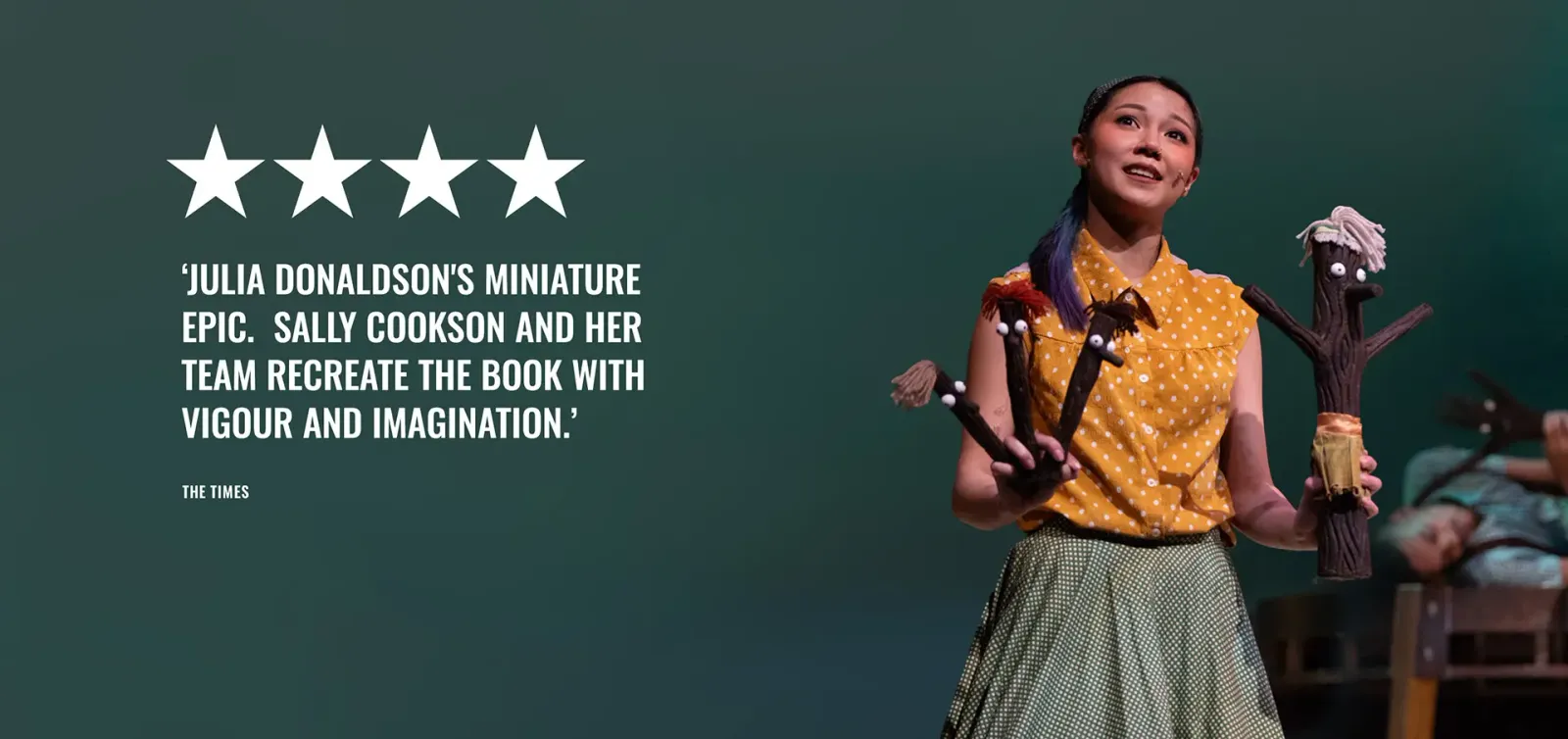 Julia Donaldson's Miniature Epic. Sally Cookson And Her Team Recreate The Book With Vigour And Imagination. — The Times